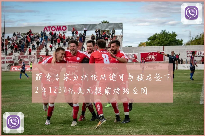 薪资专家分析伦纳德可与猛龙签下2年1237亿美元提前续约合同