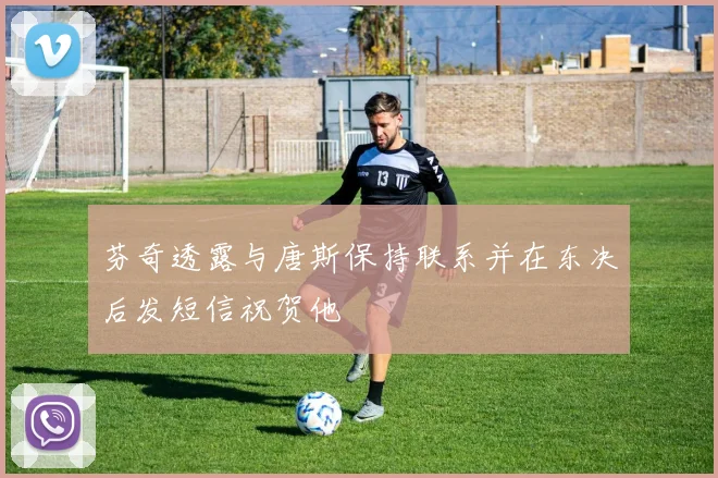 芬奇透露与唐斯保持联系并在东决后发短信祝贺他